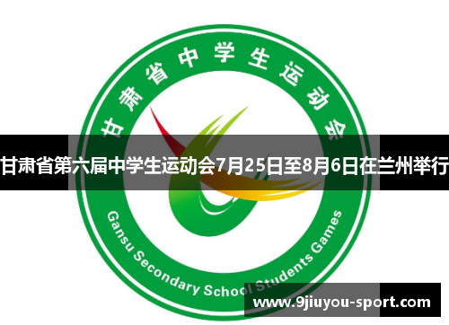 甘肃省第六届中学生运动会7月25日至8月6日在兰州举行